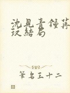 沈见青钟苒许玟玟结局