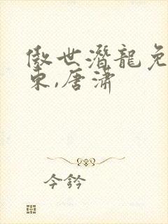 傲世潜龙免费王东,唐潇封面