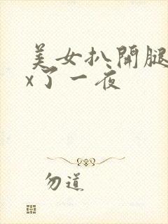 美女扒开腿让我x了一夜