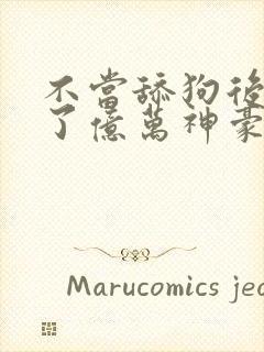 不当舔狗后我成了亿万神豪漫画封面