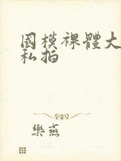 国模裸体大尺度私拍