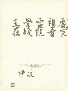 玉骨电视剧全集在线观看完整版高清