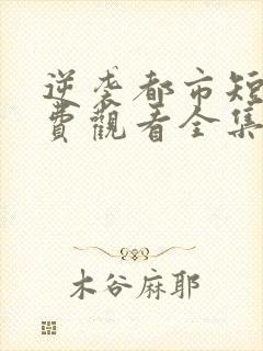 逆袭都市短剧免费观看全集高清