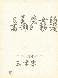 《美魔女的究极高潮》动漫第一集在