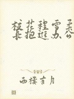 校花程雪柔被校长抱进办公室