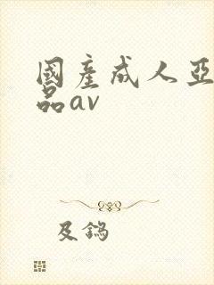 国产成人亚洲精品av