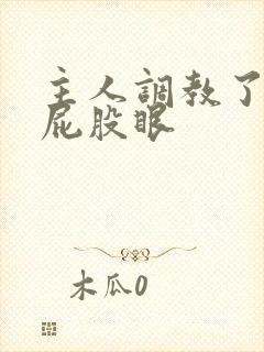 主人调教了我的屁股眼