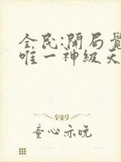 全民:开局觉醒唯一神级天赋免费阅读十六章封面