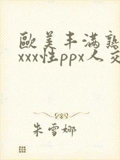 欧美丰满熟妇xxxx性ppx人交