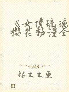 《女仆琉璃川》樱花动漫全集