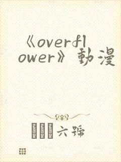 《overflower》动漫免费观看全集