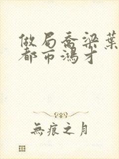 做局乔梁叶心仪都市鸿才封面