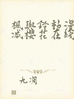 枫与铃动漫无删减樱花在线看