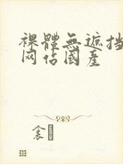 裸体无遮挡免费网站国产