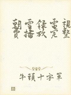 朝雪录电视剧免费播放完整版