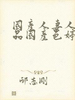 国产人妻人伦精品国产色婷婷