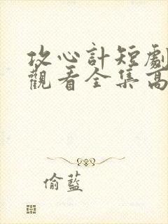 攻心计短剧免费观看全集高清