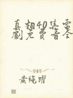 真相40集电视剧免费看全集