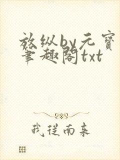 放纵by元宝星笔趣阁txt