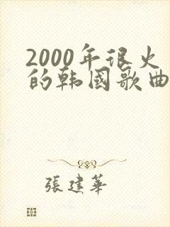 2000年很火的韩国歌曲