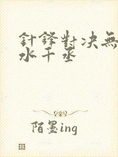 针锋对决无删减水千丞