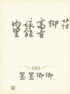 肉嫁高柳庄在哪里能看