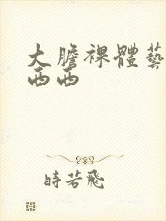 大胆裸体艺术照西西