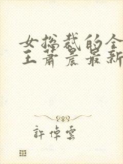 女总裁的全能兵王萧晨最新章节列表免费