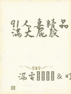 91人妻精品丰满大屁股