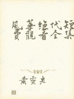 风华绝代短剧免费观看全集高清