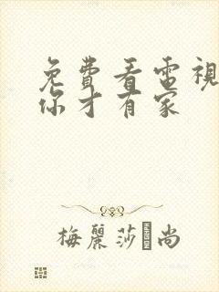 免费看电视剧有你才有家