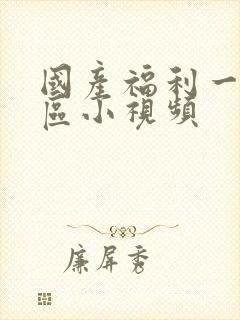 国产福利一区二区小视频