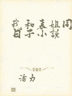 我和表姐同居的日子小说