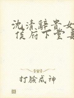 沈清辞贵女重生 侯府下堂妻