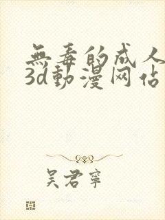 无毒的成人在线3d动漫网站