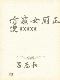 偷窥女厕正面小便xxxxx