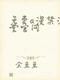 免费a漫禁漫天堂官网