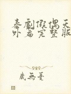 泰剧假偶天成番外篇完整版