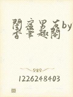 闺蜜男友by甄香笔趣阁