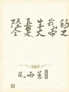 陆长生我的弟子全是大帝之资免费阅读