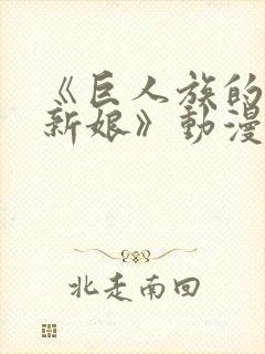 《巨人族的花嫁新娘》动漫