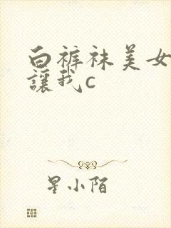 白裤袜美女校花让我c