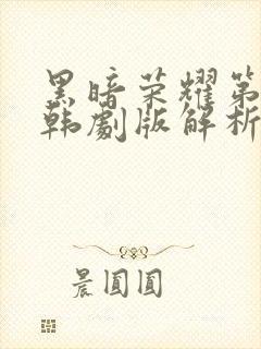 黑暗荣耀第二季韩剧版解析