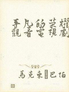 平凡的荣耀免费观看电视剧全集在线播