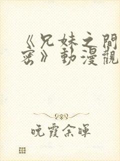 《兄妹之间的秘密》动漫观看全集免费