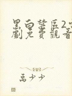 黑白禁区2电视剧免费观看