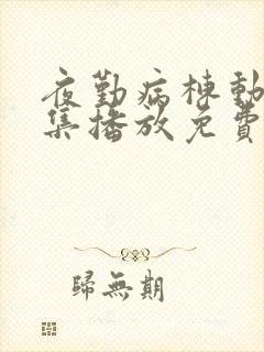 夜勤病栋动漫全集播放免费观看