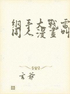 纲手大战雷影的同人漫画叫啥名字