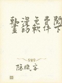 韩漫免费阅读漫画的软件下载