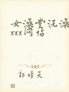 女澡堂洗澡偷拍xxx网站